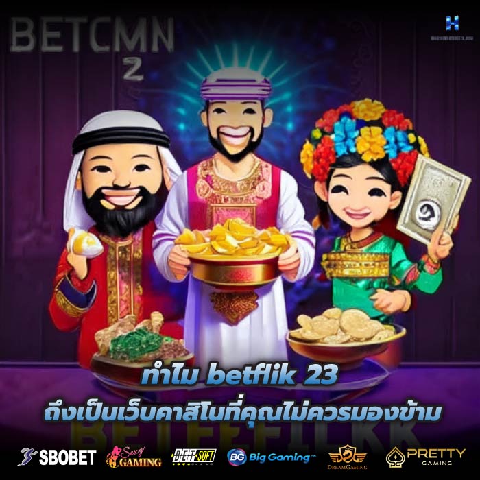 ทำไม betflik 23 ถึงเป็นเว็บคาสิโนที่คุณไม่ควรมองข้าม