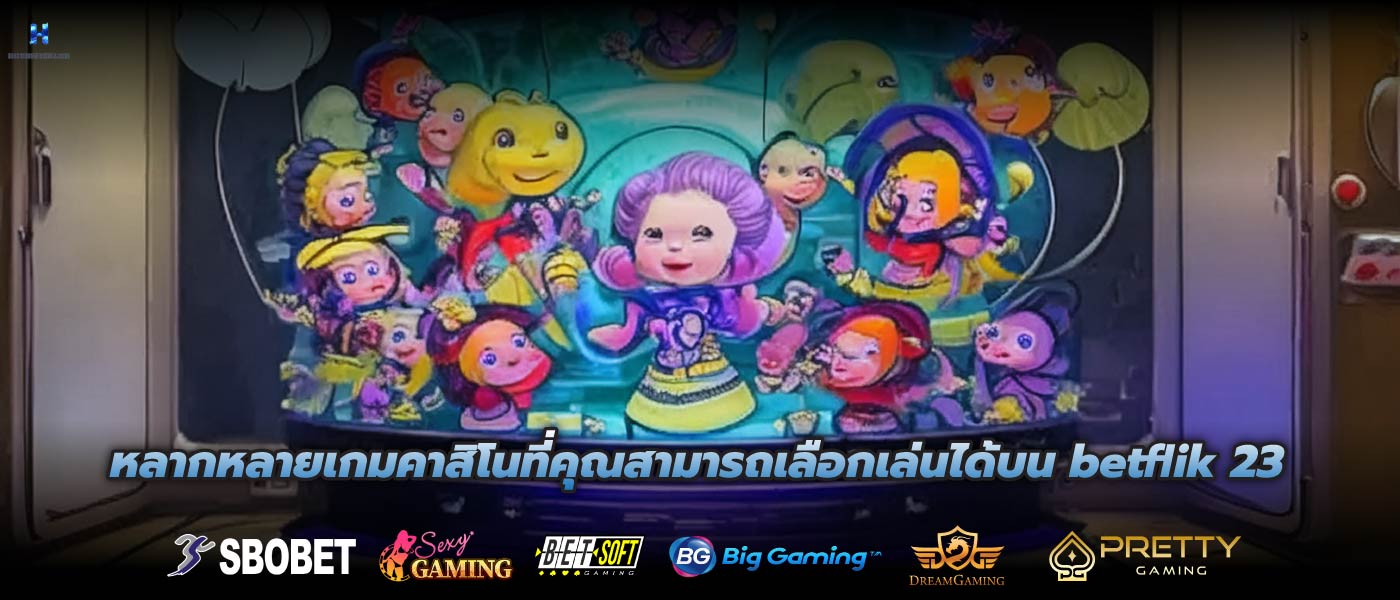 หลากหลายเกมคาสิโนที่คุณสามารถเลือกเล่นได้บน betflik 23